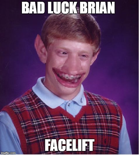 Bad Luck Brian facelift | BAD LUCK BRIAN; FACELIFT | image tagged in bad luck brian,memes,facelift | made w/ Imgflip meme maker