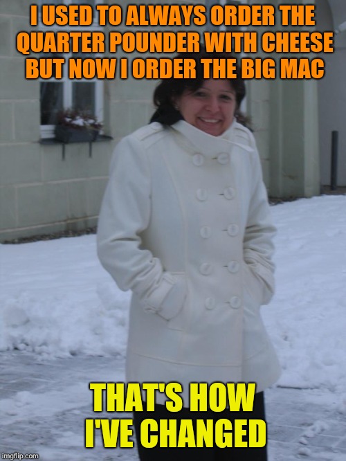 Middle Aged | I USED TO ALWAYS ORDER THE QUARTER POUNDER WITH CHEESE BUT NOW I ORDER THE BIG MAC; THAT'S HOW I'VE CHANGED | image tagged in middle aged | made w/ Imgflip meme maker