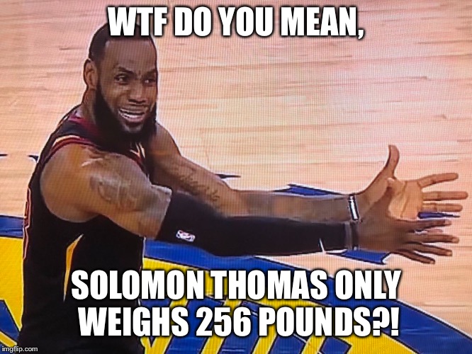 WTF DO YOU MEAN, SOLOMON THOMAS ONLY WEIGHS 256 POUNDS?! | made w/ Imgflip meme maker