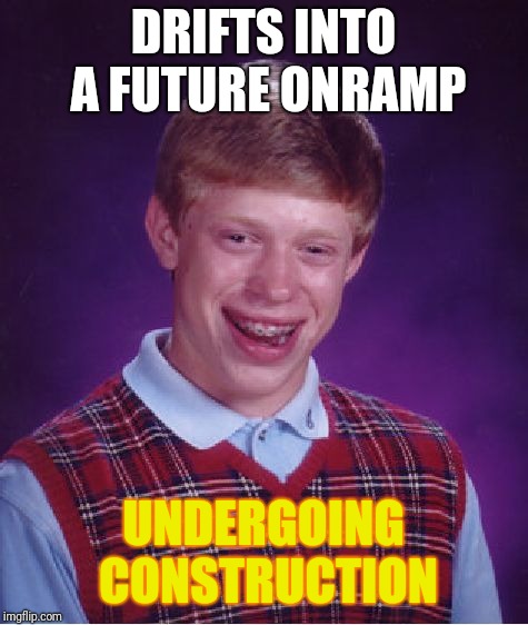 Bad Luck Brian Meme | DRIFTS INTO A FUTURE ONRAMP UNDERGOING CONSTRUCTION | image tagged in memes,bad luck brian | made w/ Imgflip meme maker