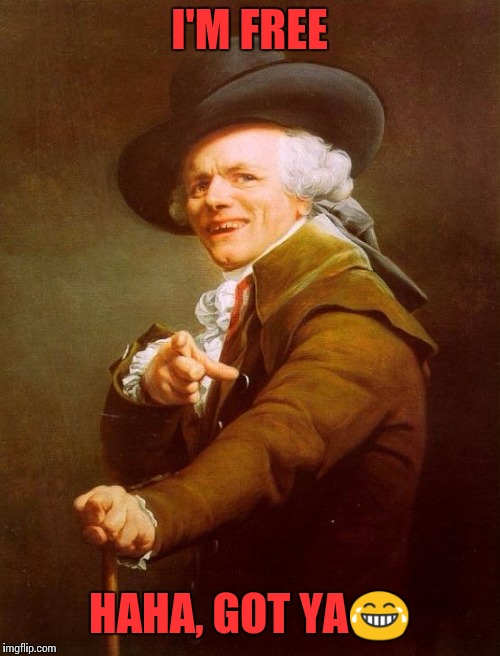 Joseph Ducreux | I'M FREE; HAHA, GOT YA😂 | image tagged in memes,joseph ducreux | made w/ Imgflip meme maker