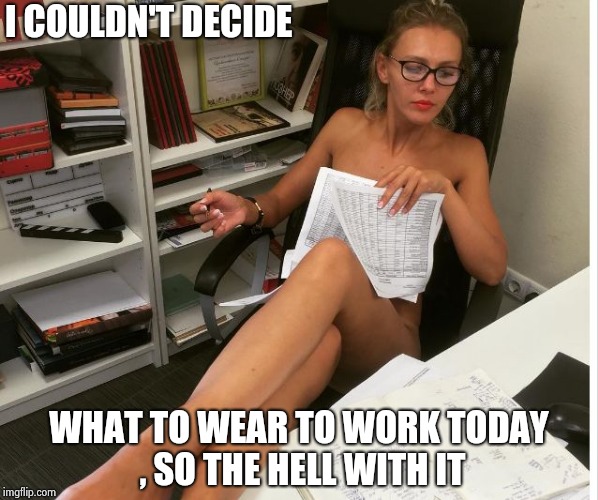 Casual Friday | I COULDN'T DECIDE WHAT TO WEAR TO WORK TODAY , SO THE HELL WITH IT | image tagged in casual friday | made w/ Imgflip meme maker