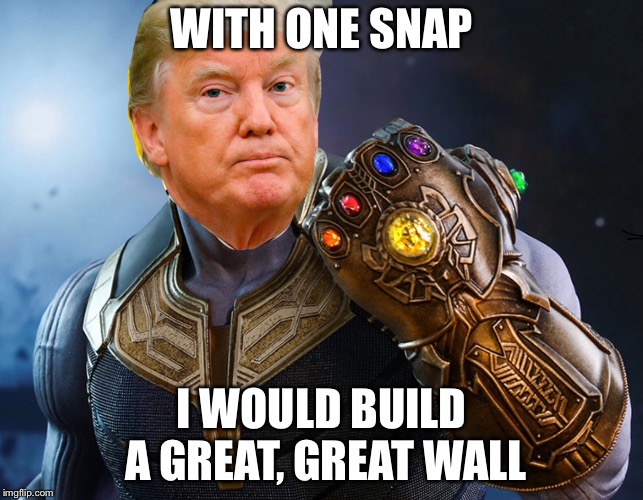 Donald Trump + Thanos = ? | WITH ONE SNAP; I WOULD BUILD A GREAT, GREAT WALL | image tagged in donald trump,thanos,great wall,make america great again,infinit,avengers infinity war | made w/ Imgflip meme maker