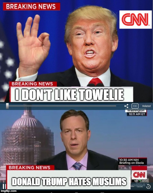 CNN Spins Trump News  | I DON'T LIKE TOWELIE; DONALD TRUMP HATES MUSLIMS | image tagged in cnn spins trump news,memes | made w/ Imgflip meme maker