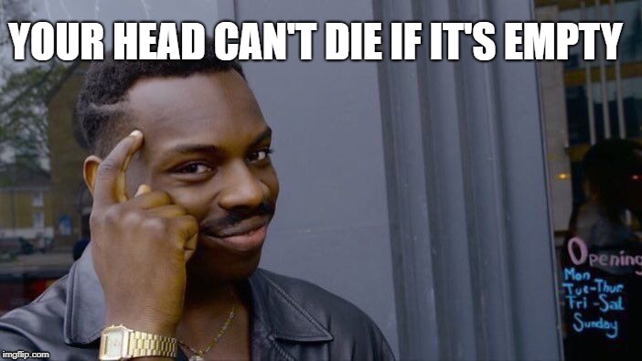 Roll Safe Think About It Meme | YOUR HEAD CAN'T DIE IF IT'S EMPTY | image tagged in memes,roll safe think about it | made w/ Imgflip meme maker