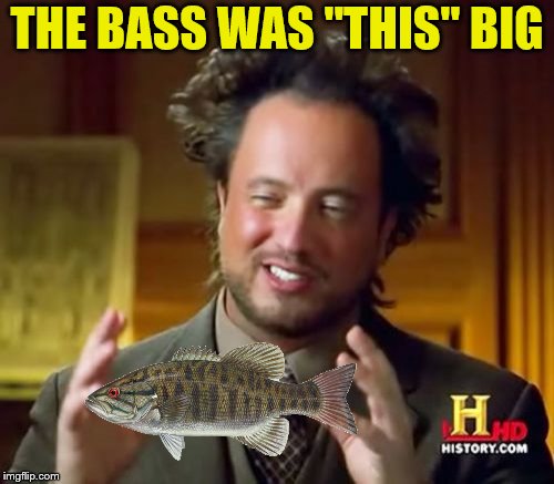 This Big | THE BASS WAS "THIS" BIG | image tagged in memes,ancient aliens | made w/ Imgflip meme maker