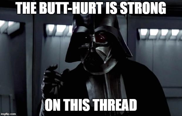 Darth Vader | THE BUTT-HURT IS STRONG; ON THIS THREAD | image tagged in darth vader | made w/ Imgflip meme maker