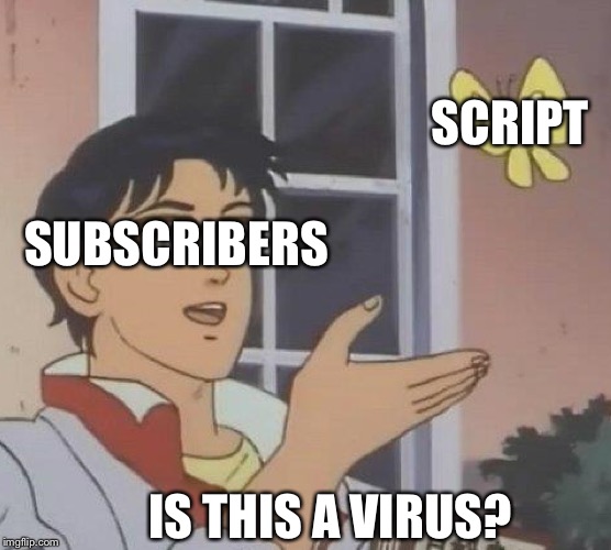 Is This A Pigeon | SCRIPT; SUBSCRIBERS; IS THIS A VIRUS? | image tagged in is this a pigeon | made w/ Imgflip meme maker