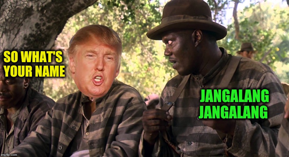 He'll be waiting on you  | SO WHAT'S YOUR NAME; JANGALANG JANGALANG | image tagged in memes,donald trump,donald trump goes to prison | made w/ Imgflip meme maker