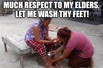 MUCH RESPECT TO MY ELDERS, LET ME WASH THY FEET! | made w/ Imgflip meme maker