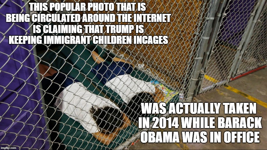 THIS POPULAR PHOTO THAT IS BEING CIRCULATED AROUND THE INTERNET IS CLAIMING THAT TRUMP IS KEEPING IMMIGRANT CHILDREN INCAGES WAS ACTUALLY TA | made w/ Imgflip meme maker