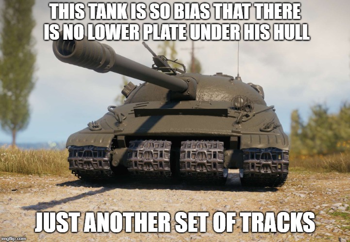 object 726 meme | THIS TANK IS SO BIAS THAT THERE IS NO LOWER PLATE UNDER HIS HULL; JUST ANOTHER SET OF TRACKS | image tagged in object 726 meme,blyatmobile,wot meme,world of tanks meme | made w/ Imgflip meme maker