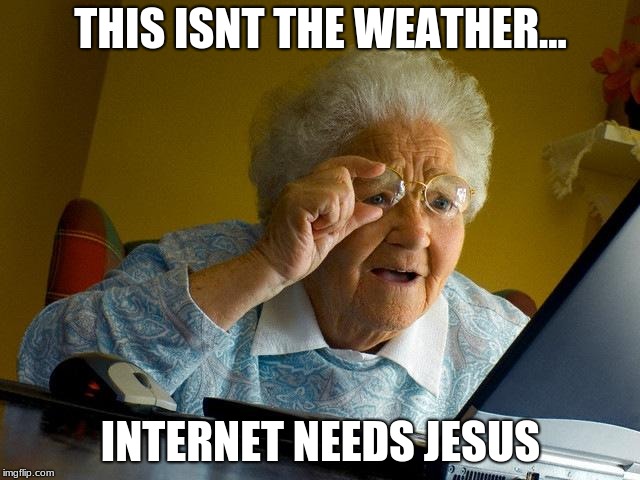 Grandma Finds The Internet Meme | THIS ISNT THE WEATHER... INTERNET NEEDS JESUS | image tagged in memes,grandma finds the internet | made w/ Imgflip meme maker