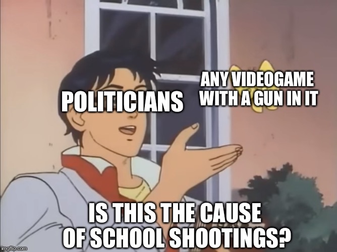 is this a pidgeon | ANY VIDEOGAME WITH A GUN IN IT; POLITICIANS; IS THIS THE CAUSE OF SCHOOL SHOOTINGS? | image tagged in is this a pidgeon | made w/ Imgflip meme maker