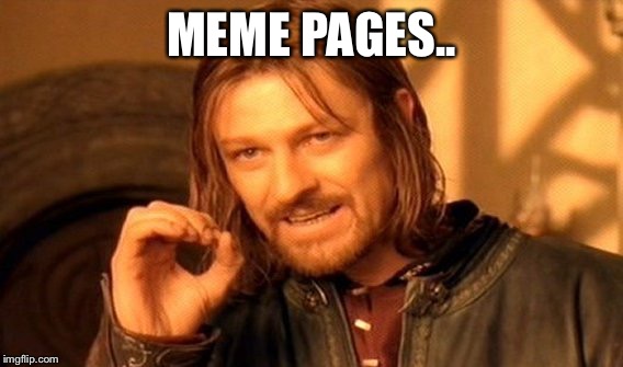 One Does Not Simply Meme | MEME PAGES.. | image tagged in memes,one does not simply | made w/ Imgflip meme maker