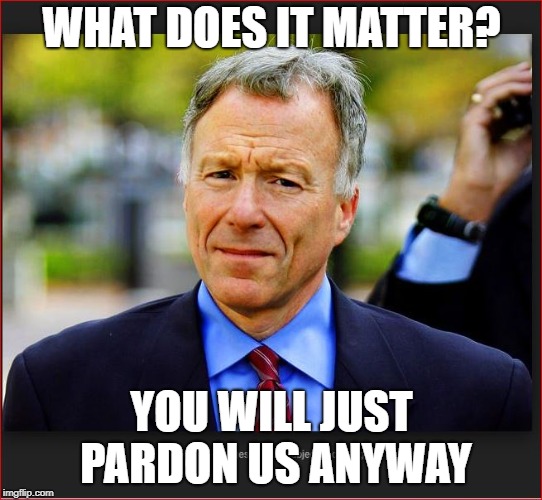 WHAT DOES IT MATTER? YOU WILL JUST PARDON US ANYWAY | made w/ Imgflip meme maker