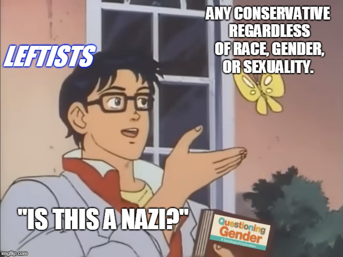 The potential for this template is limitless...  | ANY CONSERVATIVE REGARDLESS OF RACE, GENDER, OR SEXUALITY. LEFTISTS; "IS THIS A NAZI?" | image tagged in is this a pidgeon,leftists,conservatives,nazi,gender studies,memes | made w/ Imgflip meme maker