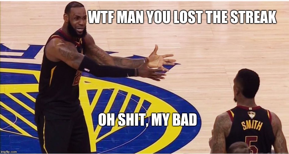 lebron james + jr smith | WTF MAN YOU LOST THE STREAK; OH SHIT, MY BAD | image tagged in lebron james  jr smith | made w/ Imgflip meme maker