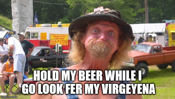 HOLD MY BEER WHILE I GO LOOK FER MY VIRGEYENA | image tagged in redneck | made w/ Imgflip meme maker