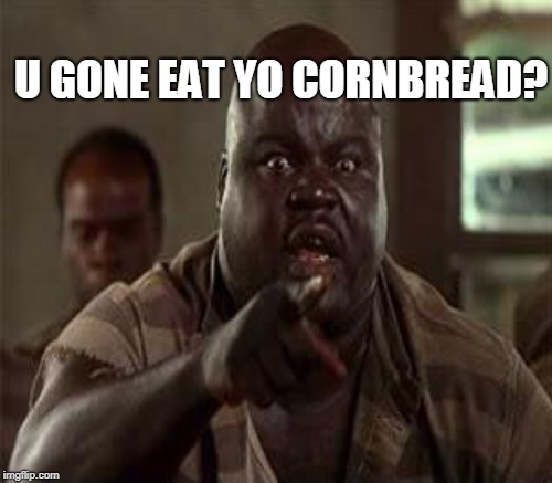U GONE EAT YO CORNBREAD? | made w/ Imgflip meme maker