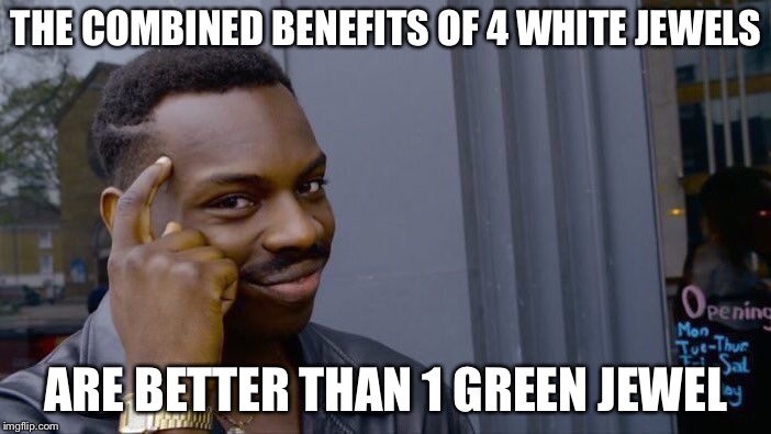 Roll Safe Think About It Meme | THE COMBINED BENEFITS OF 4 WHITE JEWELS; ARE BETTER THAN 1 GREEN JEWEL | image tagged in memes,roll safe think about it | made w/ Imgflip meme maker