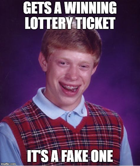 Lottery | GETS A WINNING LOTTERY TICKET; IT'S A FAKE ONE | image tagged in memes,bad luck brian,relatable,lottery,tickets | made w/ Imgflip meme maker