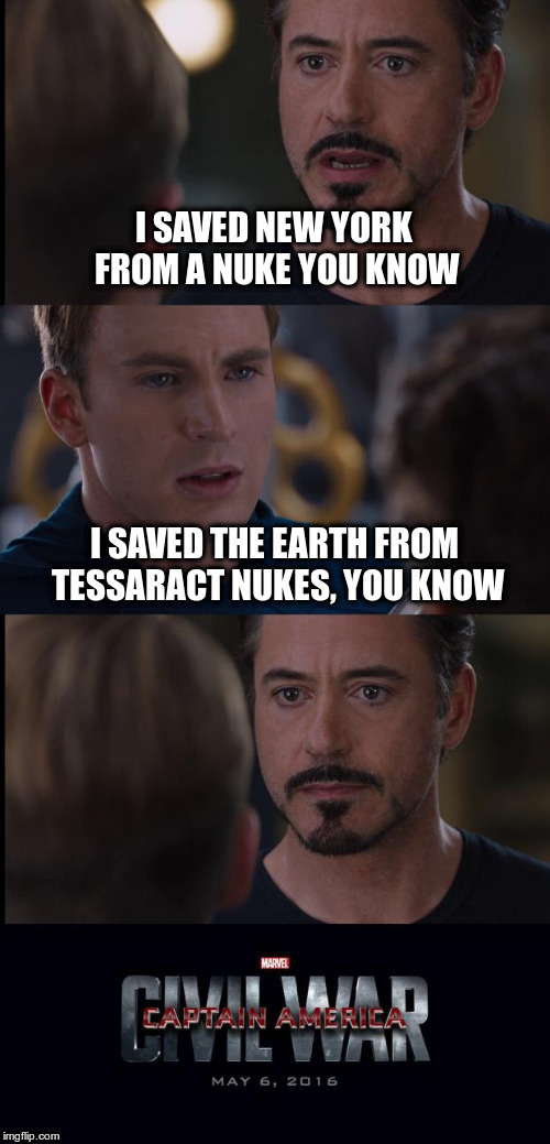 Marvel Civil War extended | I SAVED NEW YORK FROM A NUKE YOU KNOW; I SAVED THE EARTH FROM TESSARACT NUKES, YOU KNOW | image tagged in marvel civil war extended | made w/ Imgflip meme maker