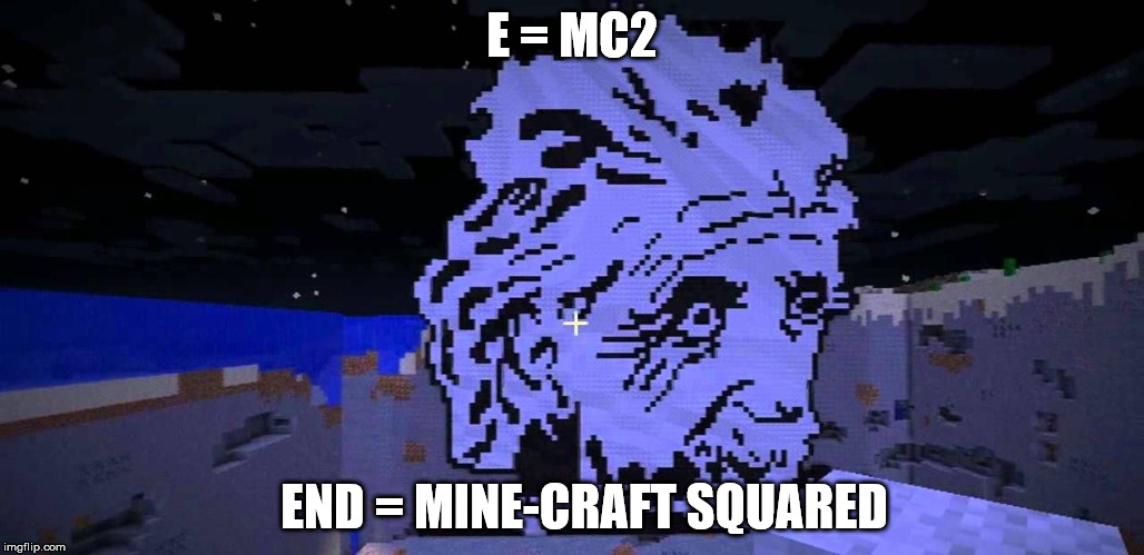 E = MC2; END = MINE-CRAFT SQUARED | image tagged in einstein minecraft | made w/ Imgflip meme maker