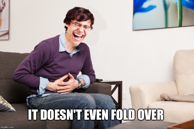 IT DOESN'T EVEN FOLD OVER | made w/ Imgflip meme maker
