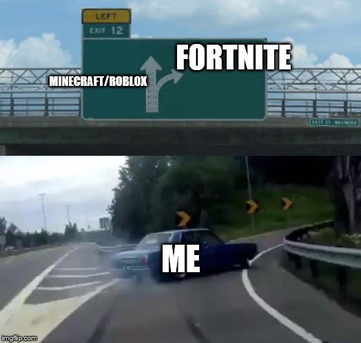 Left Exit 12 Off Ramp Meme | MINECRAFT/ROBLOX FORTNITE ME | image tagged in memes,left exit 12 off ramp | made w/ Imgflip meme maker