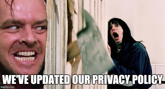 Here's An Update |  WE'VE UPDATED OUR PRIVACY POLICY | image tagged in the shining axe,privacy,policy,privacy policy | made w/ Imgflip meme maker