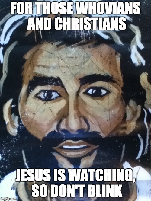 The Jesus Stare | FOR THOSE WHOVIANS AND CHRISTIANS; JESUS IS WATCHING, SO DON'T BLINK | image tagged in jesus | made w/ Imgflip meme maker