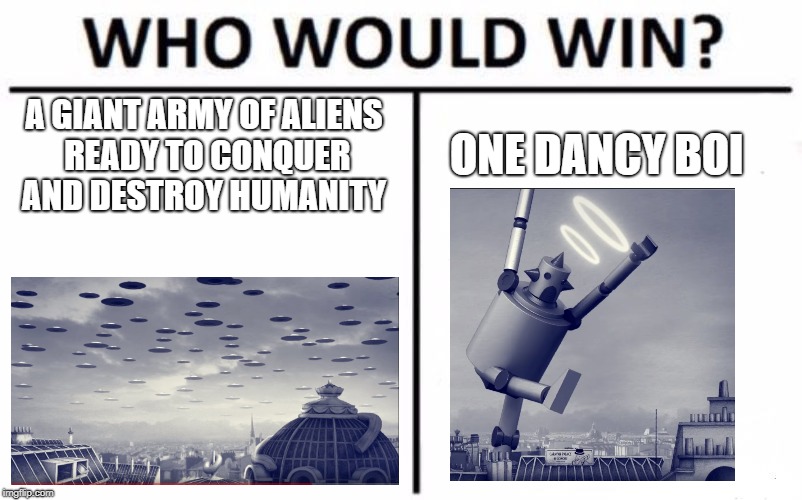 Who Would Win? | ONE DANCY BOI﻿; A GIANT ARMY OF ALIENS READY TO CONQUER AND DESTROY HUMANITY | image tagged in memes,who would win | made w/ Imgflip meme maker