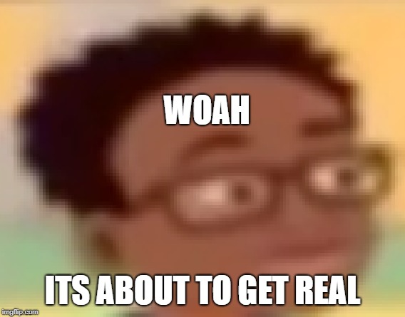 JPEG black man | WOAH; ITS ABOUT TO GET REAL | image tagged in little bill,hentai,cropped hentai,jpeg,hot,black boi | made w/ Imgflip meme maker