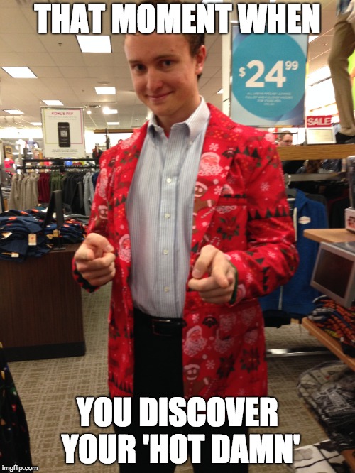 Don't Jack My Style | THAT MOMENT WHEN; YOU DISCOVER YOUR 'HOT DAMN' | image tagged in style | made w/ Imgflip meme maker