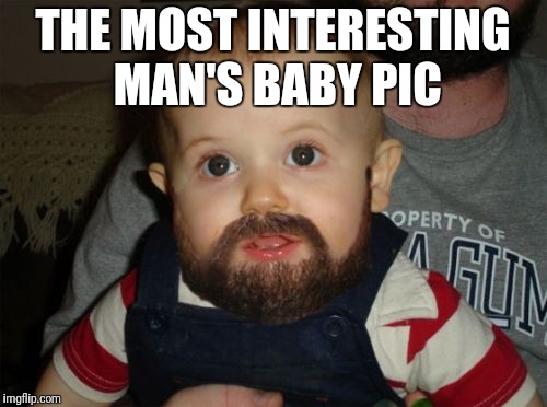 Beard Baby Meme | THE MOST INTERESTING MAN'S BABY PIC | image tagged in memes,beard baby,i don't always | made w/ Imgflip meme maker