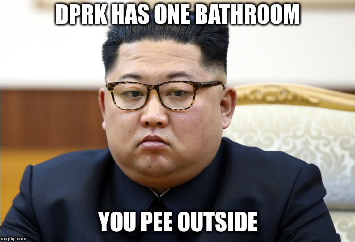 DPRK HAS ONE BATHROOM YOU PEE OUTSIDE | made w/ Imgflip meme maker