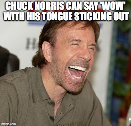 CHUCK NORRIS CAN SAY 'WOW' WITH HIS TONGUE STICKING OUT | made w/ Imgflip meme maker