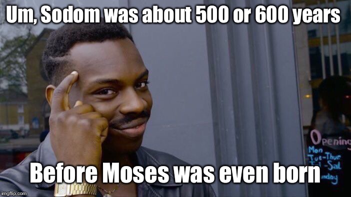 Roll Safe Think About It Meme | Um, Sodom was about 500 or 600 years Before Moses was even born | image tagged in memes,roll safe think about it | made w/ Imgflip meme maker