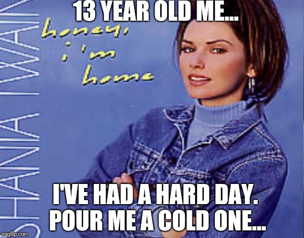 13 YEAR OLD ME... I'VE HAD A HARD DAY. POUR ME A COLD ONE... | image tagged in beer,13 | made w/ Imgflip meme maker