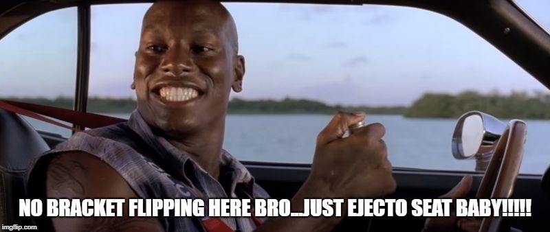 vw bracket flip | NO BRACKET FLIPPING HERE BRO...JUST EJECTO SEAT BABY!!!!! | image tagged in fast and furious | made w/ Imgflip meme maker