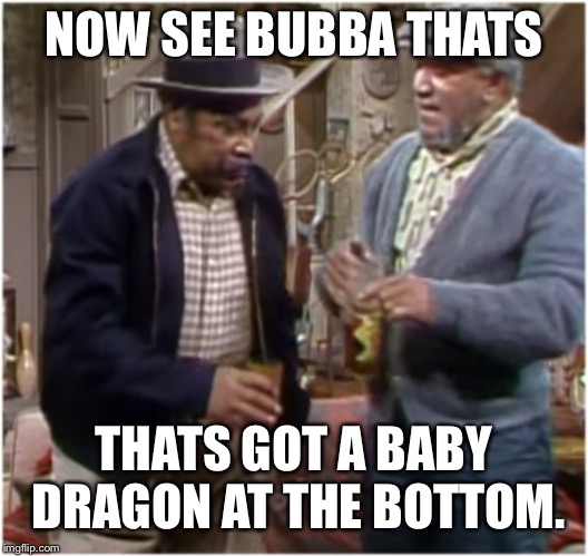 And thats that | NOW SEE BUBBA THATS; THATS GOT A BABY DRAGON AT THE BOTTOM. | image tagged in fred n bubba,sanford and son,the stands for gorilla,or maxine waters | made w/ Imgflip meme maker