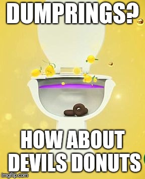 DUMPRINGS? HOW ABOUT DEVILS DONUTS | image tagged in devils donuts | made w/ Imgflip meme maker