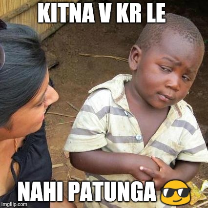 Third World Skeptical Kid | KITNA V KR LE; NAHI PATUNGA 😎 | image tagged in memes,third world skeptical kid | made w/ Imgflip meme maker