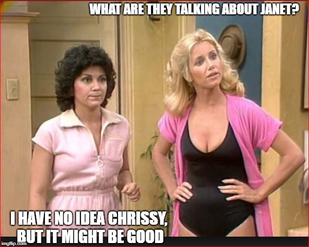 WHAT ARE THEY TALKING ABOUT JANET? I HAVE NO IDEA CHRISSY, BUT IT MIGHT BE GOOD | made w/ Imgflip meme maker