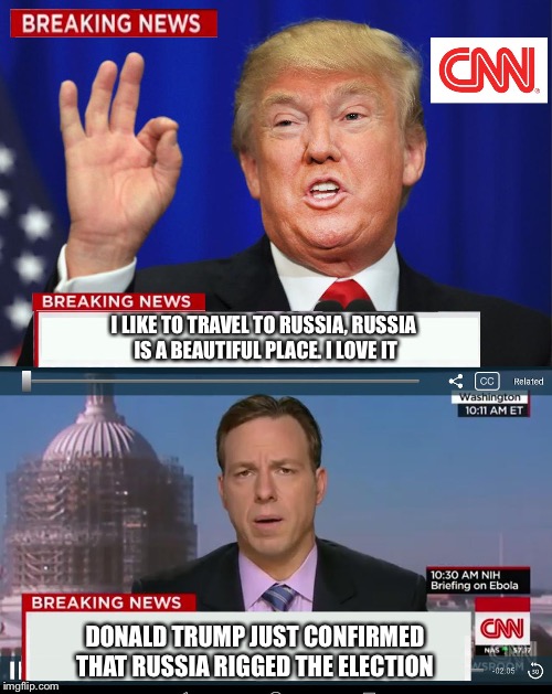 CNN Spins Trump News  | I LIKE TO TRAVEL TO RUSSIA, RUSSIA IS A BEAUTIFUL PLACE. I LOVE IT; DONALD TRUMP JUST CONFIRMED THAT RUSSIA RIGGED THE ELECTION | image tagged in cnn spins trump news | made w/ Imgflip meme maker