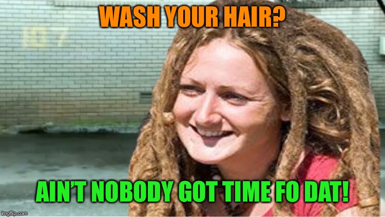 WASH YOUR HAIR? AIN’T NOBODY GOT TIME FO DAT! | made w/ Imgflip meme maker
