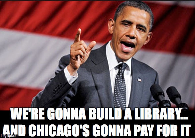 Thanks, Obama | AND CHICAGO'S GONNA PAY FOR IT; WE'RE GONNA BUILD A LIBRARY... | image tagged in chicago,obama | made w/ Imgflip meme maker