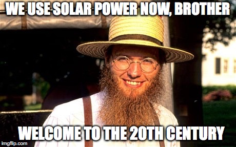 WE USE SOLAR POWER NOW, BROTHER WELCOME TO THE 20TH CENTURY | made w/ Imgflip meme maker