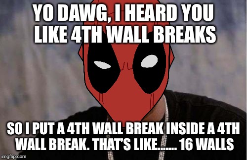Classic Deadpool | YO DAWG, I HEARD YOU LIKE 4TH WALL BREAKS; SO I PUT A 4TH WALL BREAK INSIDE A 4TH WALL BREAK. THAT’S LIKE....... 16 WALLS | image tagged in memes,yo dawg heard you,deadpool,deadpool movie,4th wall,marvel | made w/ Imgflip meme maker